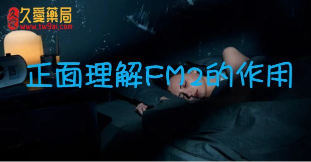 什麼是FM2?多少劑量是安全的,藥效可持續多久?